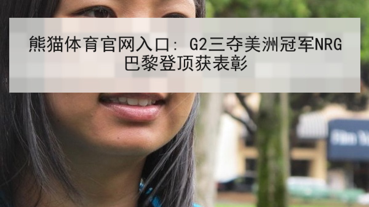 熊猫体育官网入口: G2三夺美洲冠军NRG巴黎登顶获表彰